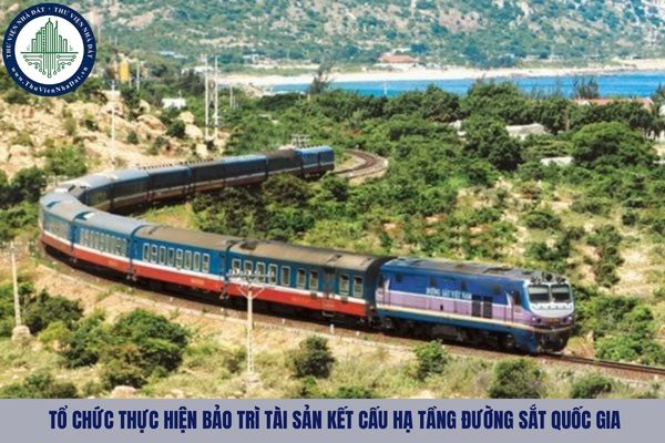 Tổ chức thực hiện bảo trì tài sản kết cấu hạ tầng đường sắt quốc gia được quy định như nào? 